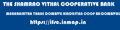 THE SHAMRAO VITHAL COOPERATIVE BANK  MAHARASHTRA THANE DOMBIVLI HINDUSTAN COOP BK-DOMBIVALI (W)  ifsc code